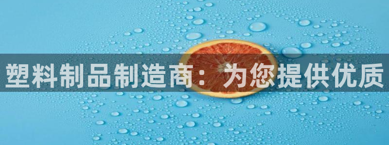 太阳成集团tyc234cc官网：塑料制品制造商：为您提供优质