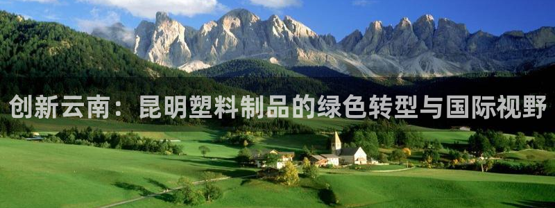 太阳2注册官网下载：创新云南：昆明塑料制品的绿色转型与国际视
