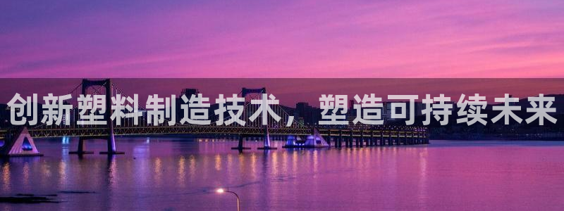 太阳gg登录地址：创新塑料制造技术，塑造可持续未来