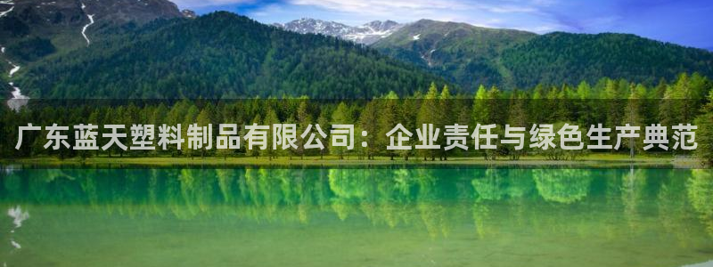 太阳诚集团网站：广东蓝天塑料制品有限公司：企业责任与绿色生产