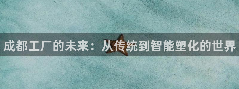 冷太阳什么意思：成都工厂的未来：从传统到智能塑化的世界