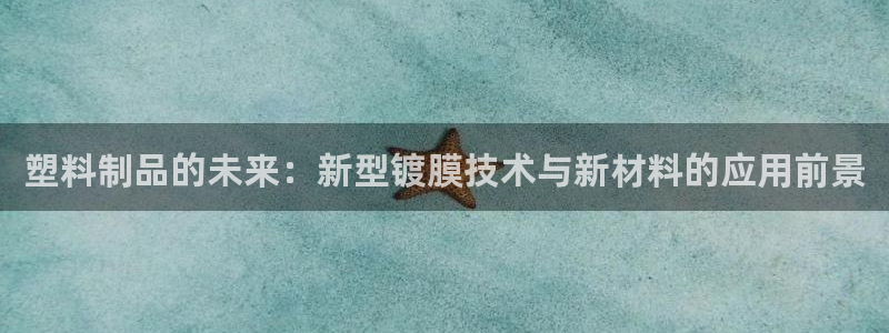 太阳成集团tyc122cc：塑料制品的未来：新型镀膜技术与新